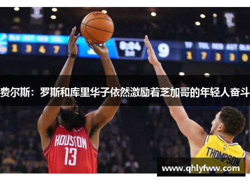 费尔斯：罗斯和库里华子依然激励着芝加哥的年轻人奋斗
